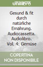 Gesund & fit durch natürliche Ernährung. Audiocassetta. Audiolibro. Vol. 4: Gemüse libro