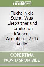 Flucht in die Sucht. Was Ehepartner und Familie tun können. Audiolibro. 2 CD Audio