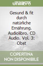 Gesund & fit durch natürliche Ernährung. Audiolibro. CD Audio. Vol. 3: Obst libro