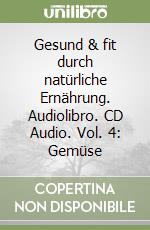 Gesund & fit durch natürliche Ernährung. Audiolibro. CD Audio. Vol. 4: Gemüse libro