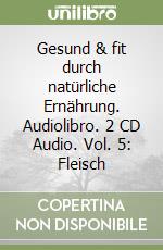 Gesund & fit durch natürliche Ernährung. Audiolibro. 2 CD Audio. Vol. 5: Fleisch libro