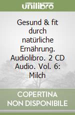 Gesund & fit durch natürliche Ernährung. Audiolibro. 2 CD Audio. Vol. 6: Milch libro