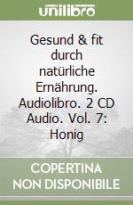 Gesund & fit durch natürliche Ernährung. Audiolibro. 2 CD Audio. Vol. 7: Honig libro