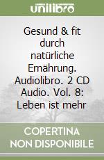 Gesund & fit durch natürliche Ernährung. Audiolibro. 2 CD Audio. Vol. 8: Leben ist mehr libro