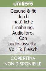 Gesund & fit durch natürliche Ernährung. Audiolibro. Con audiocassetta. Vol. 5: Fleisch libro