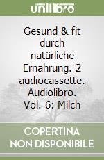 Gesund & fit durch natürliche Ernährung. 2 audiocassette. Audiolibro. Vol. 6: Milch libro