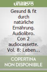 Gesund & fit durch natürliche Ernährung. Audiolibro. Con 2 audiocassette. Vol. 8: Leben ist mehr libro