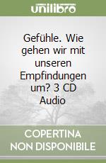 Gefühle. Wie gehen wir mit unseren Empfindungen um? 3 CD Audio libro