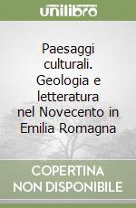 Paesaggi culturali. Geologia e letteratura nel Novecento in Emilia Romagna