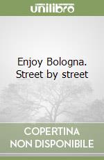 Enjoy Bologna. Street by street libro