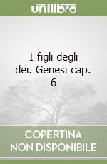 I figli degli dei. Genesi cap. 6 libro