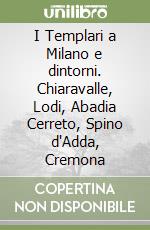 I Templari a Milano e dintorni. Chiaravalle, Lodi, Abadia Cerreto, Spino d'Adda, Cremona libro