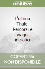 L'ultima Thule. Percorsi e viaggi iniziatici
