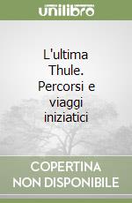 L'ultima Thule. Percorsi e viaggi iniziatici libro