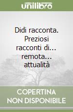 Didi racconta. Preziosi racconti di... remota... attualità libro