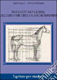 No foot no horse. L'equilibrio del piede chiave del benessere libro