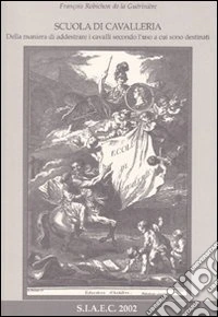 Scuola di cavalleria della maniera di addestrare i cavalli secondo l'uso a cui sono destinati libro