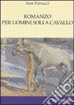 Romanzo per uomini soli a cavallo