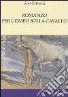 Romanzo per uomini soli a cavallo libro