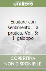 Equitare con sentimento. La pratica. Vol. 5: Il galoppo libro