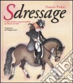 Sdressage. Come rendere ingovernabile un buon cavallo. Ediz. illustrata libro