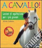 A cavallo! Lezioni di equitazione per i più giovani. Ediz. illustrata libro