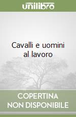 Cavalli e uomini al lavoro libro