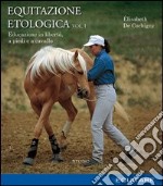 Equitazione etologica. Vol. 1: Educazione in libertà, a piedi e a cavallo