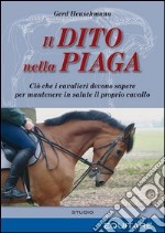 Il dito nella piaga. Ciò che i cavalieri devono sapere per mantenere in salute il proprio cavallo