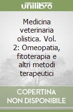 Medicina veterinaria olistica. Vol. 2: Omeopatia, fitoterapia e altri metodi terapeutici libro