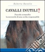 Cavalli inutili? Pascolo o macello: la necessità di una scelta responsabile libro