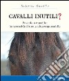 Cavalli inutili? Pascolo o macello: la necessità di una scelta responsabile libro