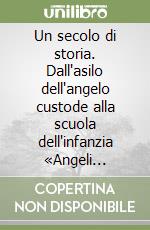 Un secolo di storia. Dall'asilo dell'angelo custode alla scuola dell'infanzia «Angeli custodi»