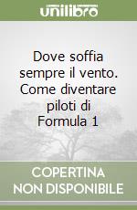 Dove soffia sempre il vento. Come diventare piloti di Formula 1 libro