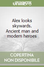 Alex looks skywards. Ancient man and modern heroes libro