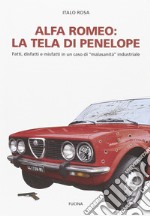 Alfa Romeo. La tela di Penepole. Fatti, disfatti e misfatti in un caso di «malasanità» industriale