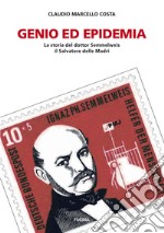 Genio ed epidemia. La storia del dottor Semmelweis, il Salvatore delle Madri libro