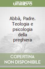 Abbà, Padre. Teologia e psicologia della preghiera libro