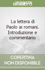 La lettera di Paolo ai romani. Introduzione e commentario libro