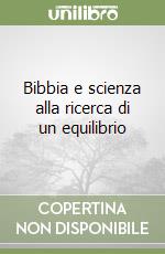 Bibbia e scienza alla ricerca di un equilibrio libro