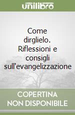 Come dirglielo. Riflessioni e consigli sull'evangelizzazione libro