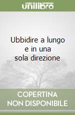 Ubbidire a lungo e in una sola direzione libro