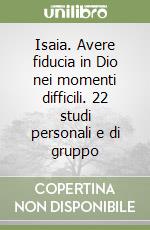 Isaia. Avere fiducia in Dio nei momenti difficili. 22 studi personali e di gruppo libro