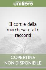 Il cortile della marchesa e altri racconti