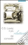 C. S. Lewis. Il più riluttante dei convertiti libro