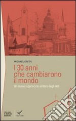 I trenta anni che cambiarono il mondo. Un nuovo approccio al libro degli Atti libro