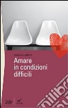 Amare in condizioni difficili libro