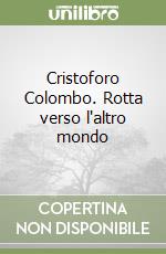 Cristoforo Colombo. Rotta verso l'altro mondo libro