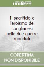 Il sacrificio e l'eroismo dei coriglianesi nelle due guerre mondiali libro