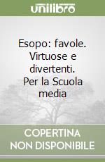 Esopo: favole. Virtuose e divertenti. Per la Scuola media libro